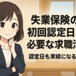 失業保険の初回認定日に必要な求職活動の作り方！認定日も実績になる？