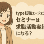 type転職エージェントのセミナーは求職活動実績になる！実績にする方法を解説