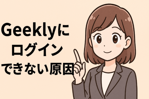 ギークリー(Geekly)にログインできない原因は？対処法とマイページの再ログイン方法を解説