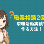 職業相談2回で求職活動実績を作る方法！失業保険認定を得る手段を徹底解説