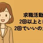 求職活動2回以上とは2回でいいのか?失業保険の認定方法や活動実績の作り方を解説