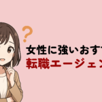 女性におすすめの転職エージェントを厳選