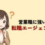 営業職に強い転職エージェント・転職サイトを厳選！すぐに使える活用術も解説