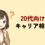 20代のキャリア相談はどこがいい?おすすめサービス6選と利用のコツを徹底解説