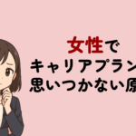 キャリアプランが思いつかない女性必見!簡単4ステップと年代・職種別の例文を紹介