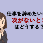 仕事を辞めたいけど次がないときはどうする？辞める前の判断基準と対処法をプロが解説